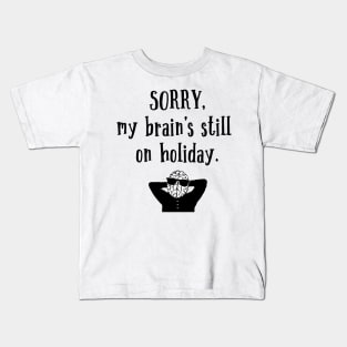 Sorry My Brain's still on holiday Kids T-Shirt